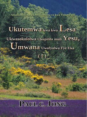 cover image of Ukutemwa kwa kwa Lesa Ukwasokololwa Ukupitila muli Yesu, Umwana Uwafyalwa Fye Eka (I)--Amasambilisho pa Mbilansuma ya kwa Yohane (I)